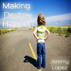 Making Destiny Happen (Teaching CD) by Jeremy Lopez