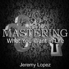 Keys to Mastering What You Want in Life (Teaching CD) by Jeremy Lopez