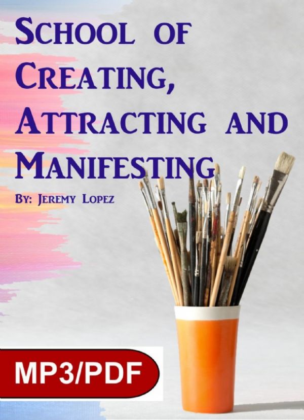 School of Creating, Attracting and Manifesting (Digital Download Course) by Jeremy Lopez