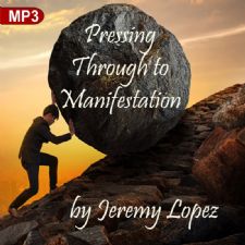 Pressing Through to Manifestation (MP3 Teaching) by Jeremy Lopez