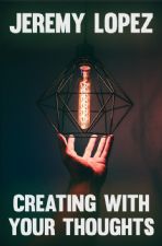 Creating with Your Thoughts (Book) by Jeremy Lopez