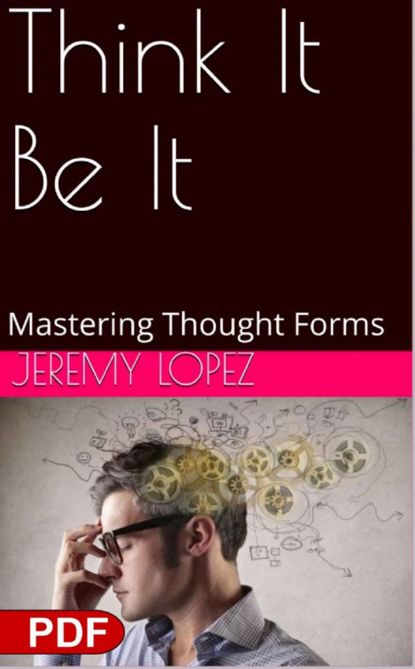 Think It Be It: Mastering Thought Forms (PDF Download) by Jeremy Lopez