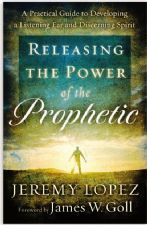 Releasing the Power of the Prophetic: A Practical Guide to Developing a Listening Ear and Discerning Spirit  (book) by Jeremy Lopez